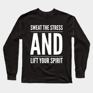 Sweat The Stress And Lift Your Spirit Long Sleeve T-Shirt